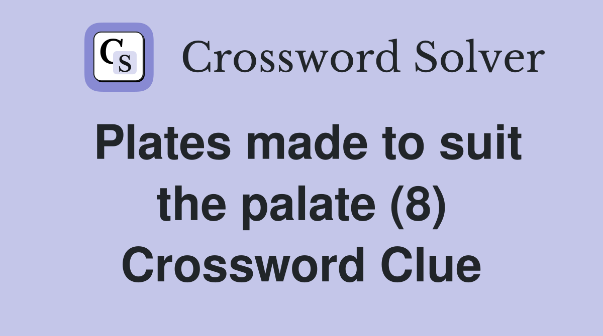 Plates made to suit the palate (8) Crossword Clue