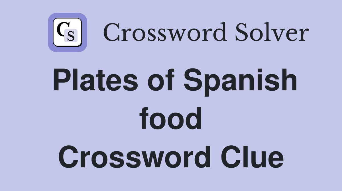 Plates of Spanish food Crossword Clue