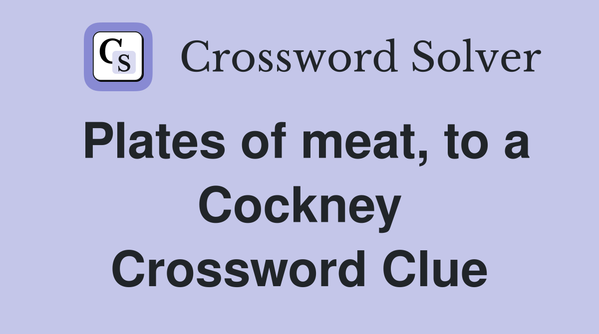 Plates of meat, to a Cockney Crossword Clue