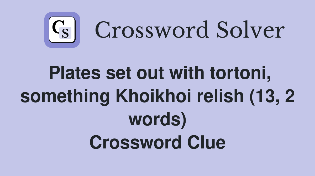 Plates set out with tortoni, something Khoikhoi relish (13, 2 words) Crossword Clue