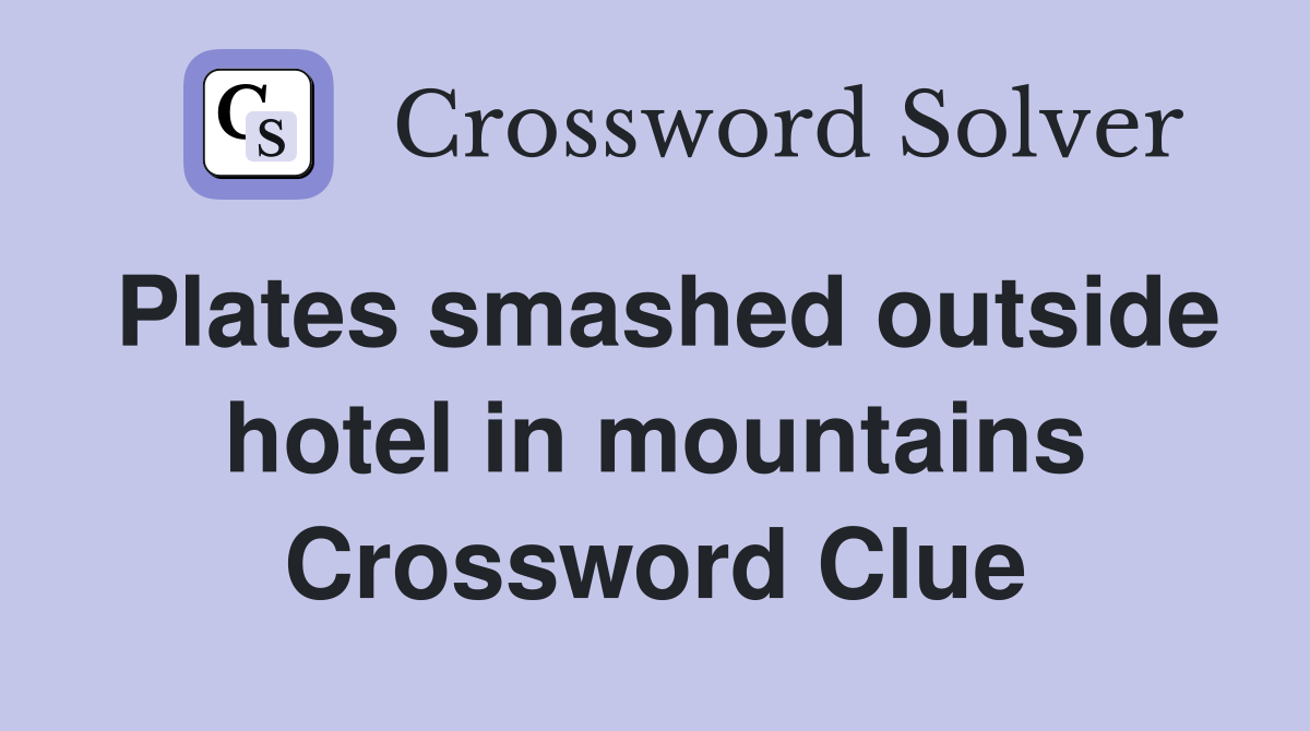 Plates smashed outside hotel in mountains Crossword Clue