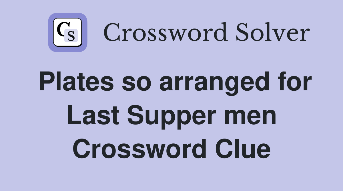 Plates so arranged for Last Supper men Crossword Clue