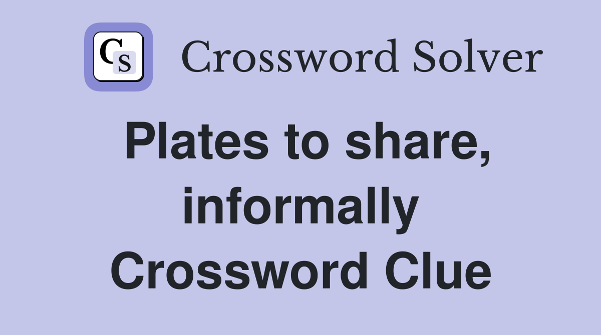 Plates to share, informally Crossword Clue