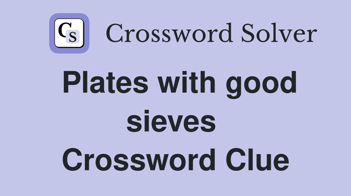 Plates with good sieves  Crossword Clue