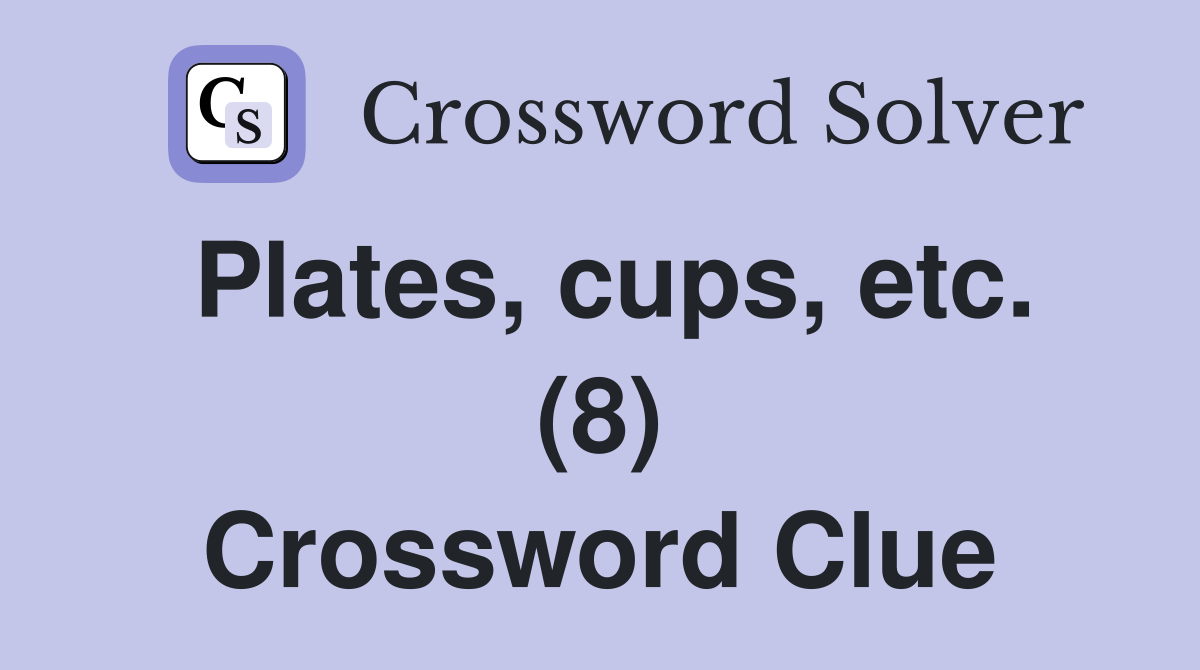Plates, cups, etc. (8) Crossword Clue