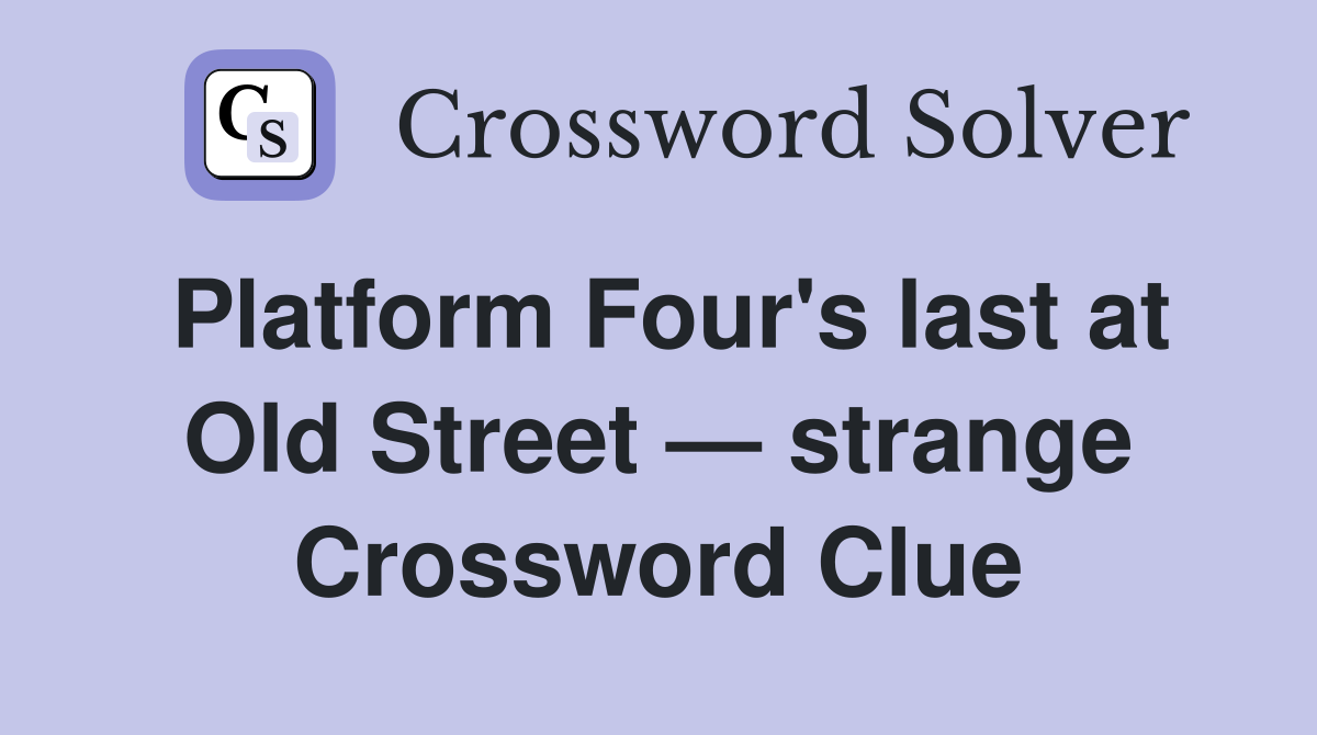 Platform Four's last at Old Street — strange Crossword Clue