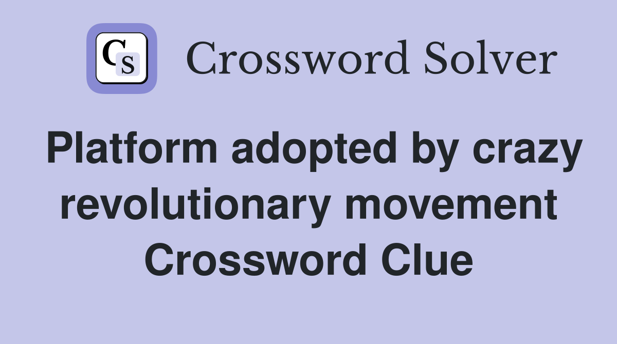 Platform adopted by crazy revolutionary movement Crossword Clue