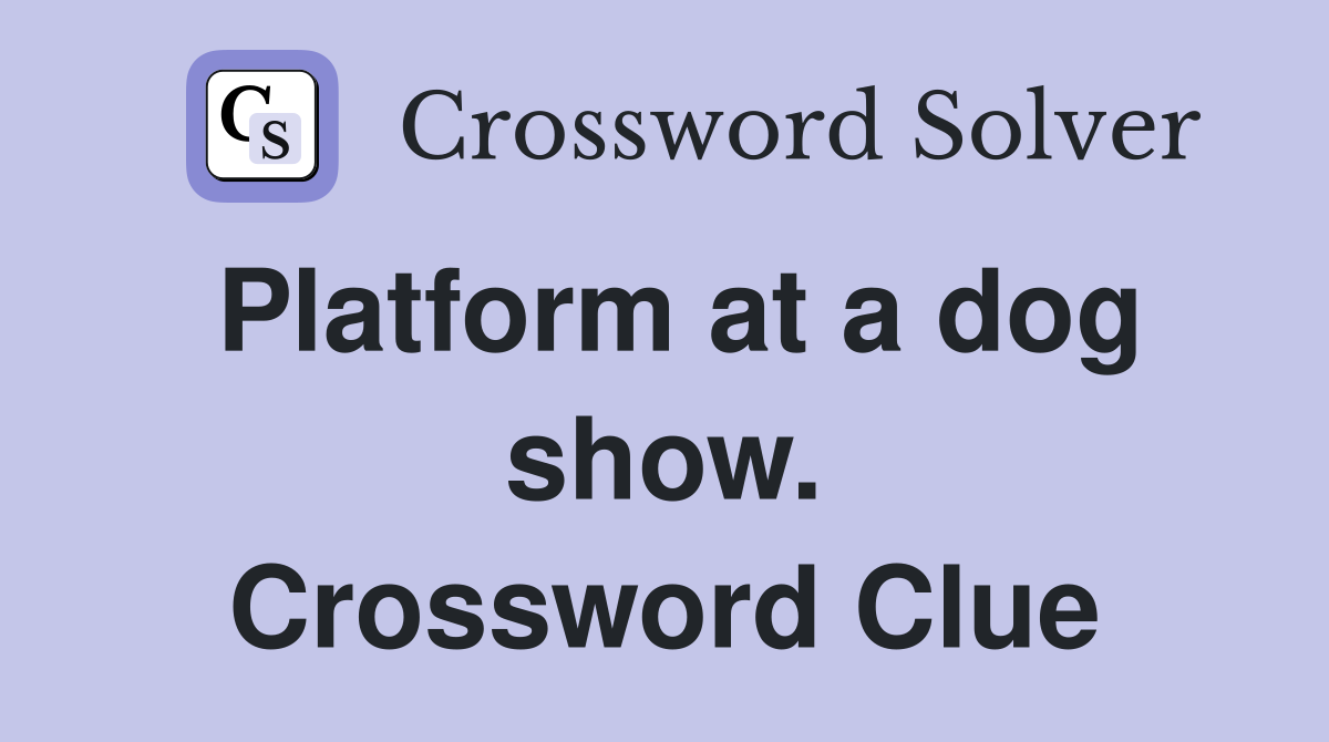 Platform at a dog show. Crossword Clue