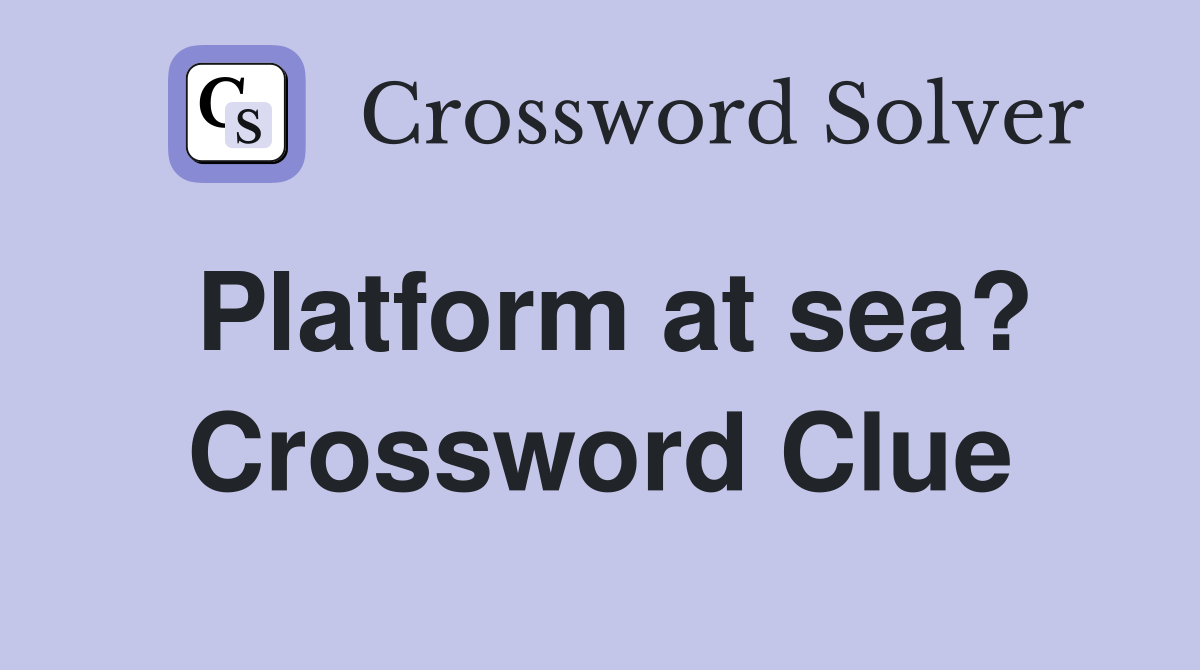 Platform at sea? Crossword Clue
