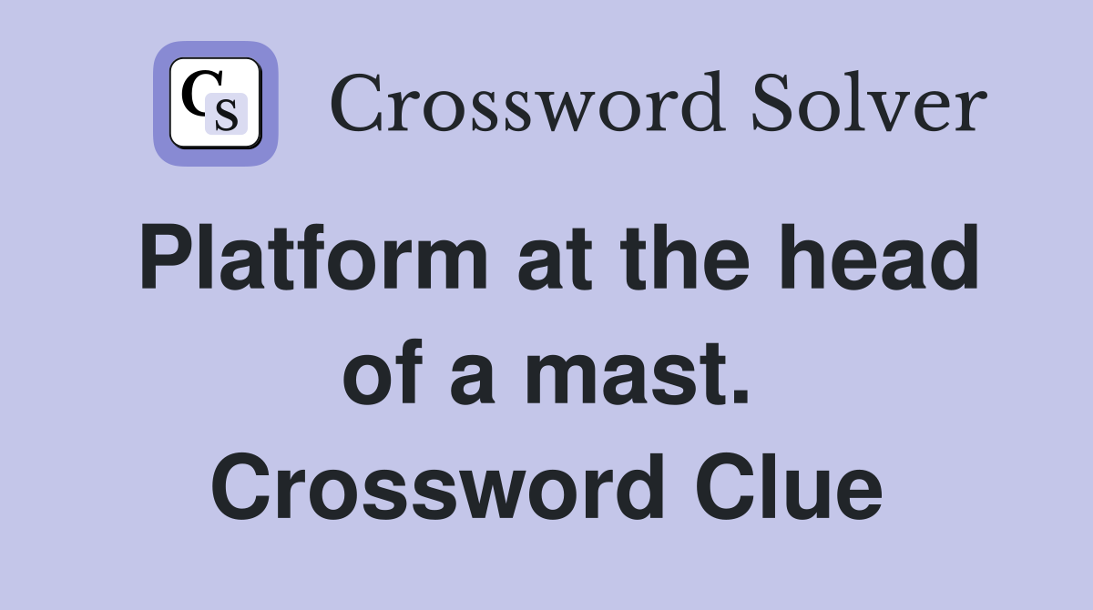 Platform at the head of a mast. Crossword Clue