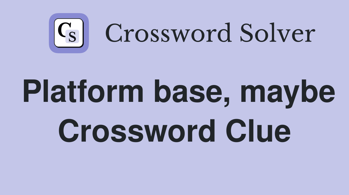 Platform base, maybe Crossword Clue