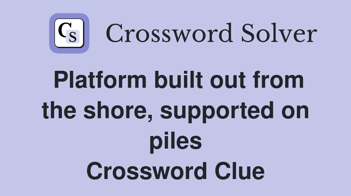 Platform built out from the shore, supported on piles Crossword Clue