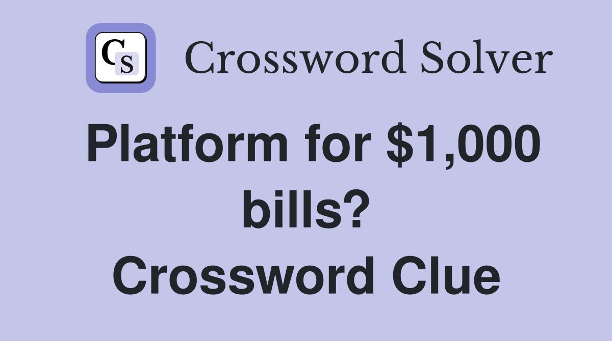 Platform for $1,000 bills? Crossword Clue