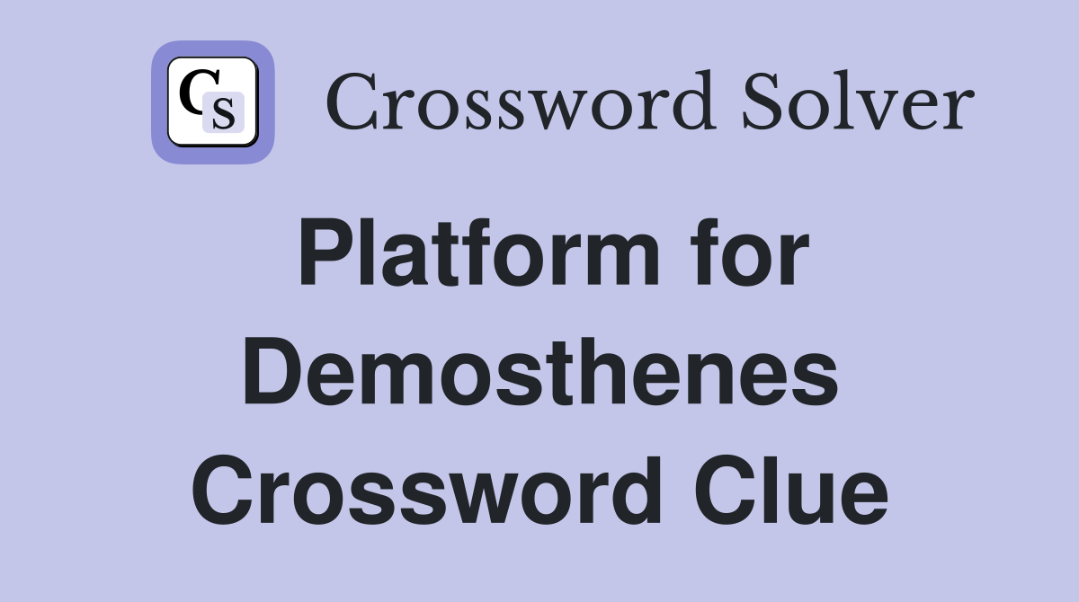 Platform for Demosthenes Crossword Clue