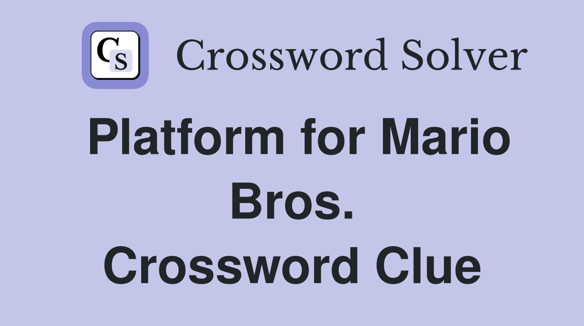 Platform for Mario Bros. Crossword Clue