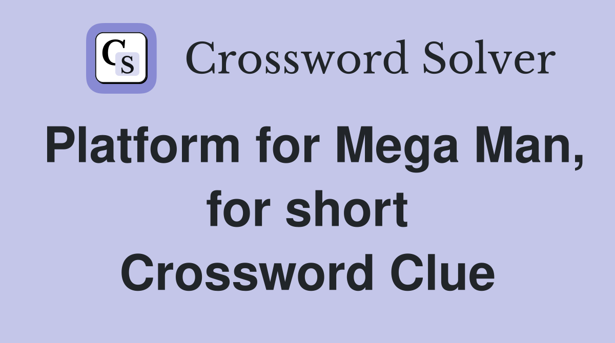 Platform for Mega Man, for short Crossword Clue