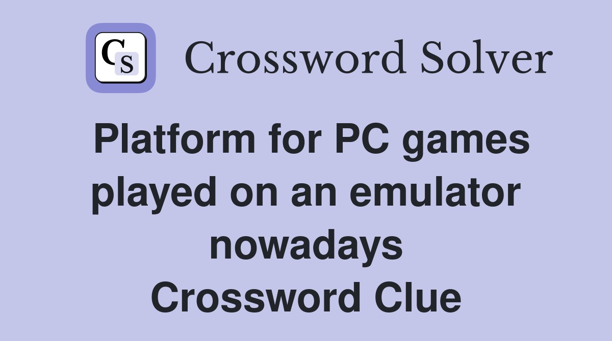 Platform for PC games played on an emulator nowadays Crossword Clue
