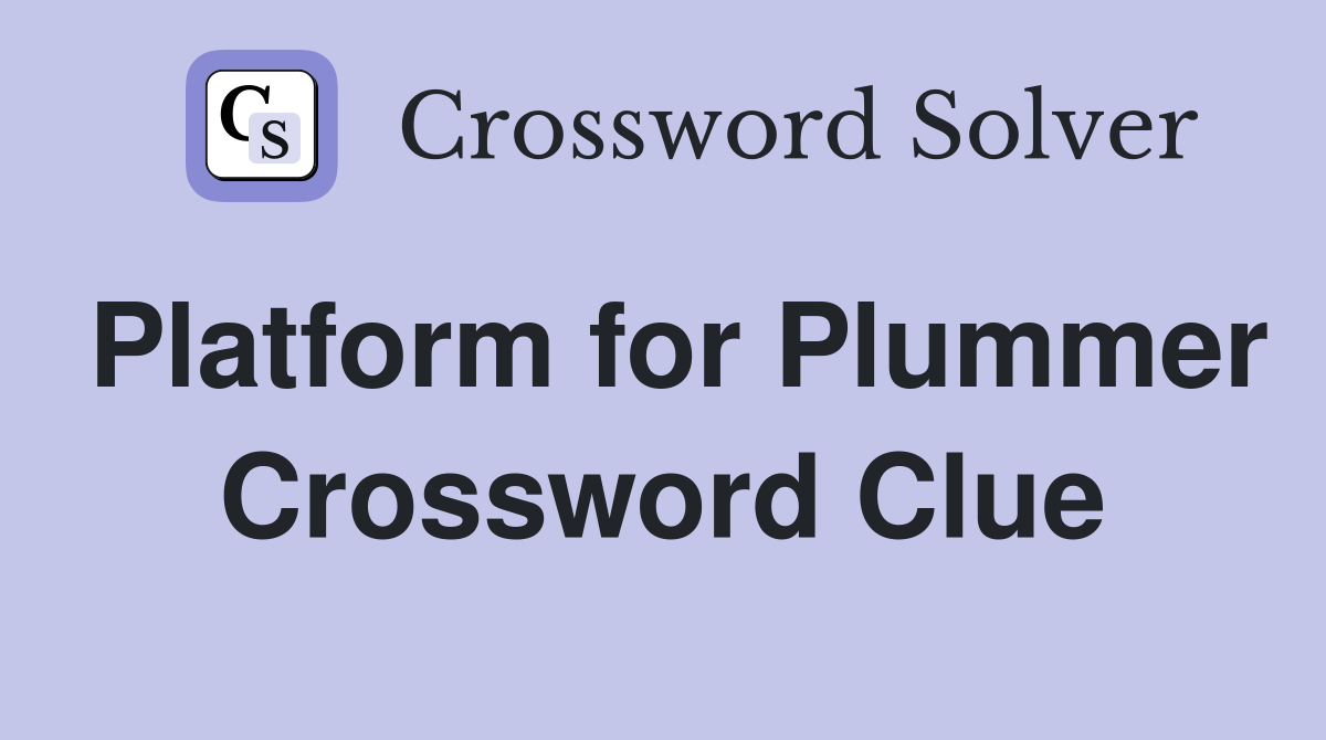 Platform for Plummer Crossword Clue