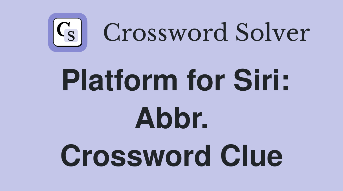 Platform for Siri: Abbr. Crossword Clue