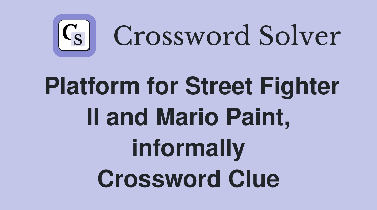 Platform for Street Fighter II and Mario Paint, informally Crossword Clue