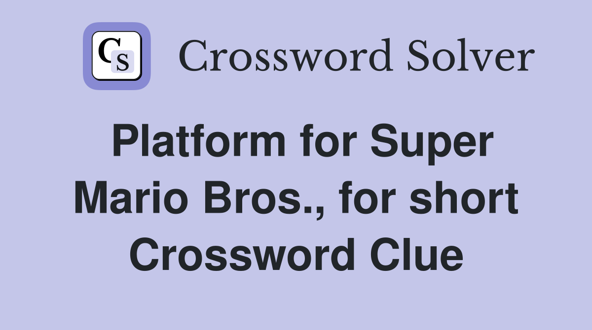 Platform for Super Mario Bros., for short Crossword Clue