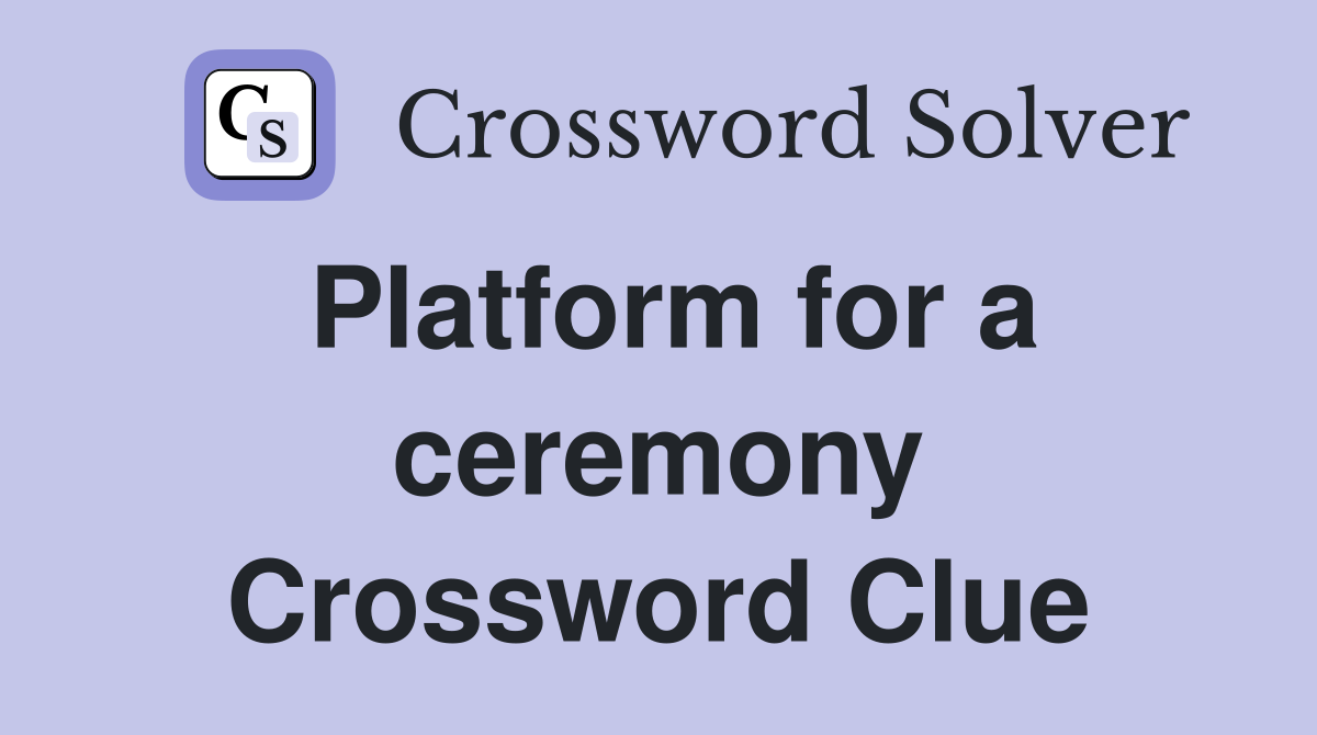 Platform for a ceremony Crossword Clue