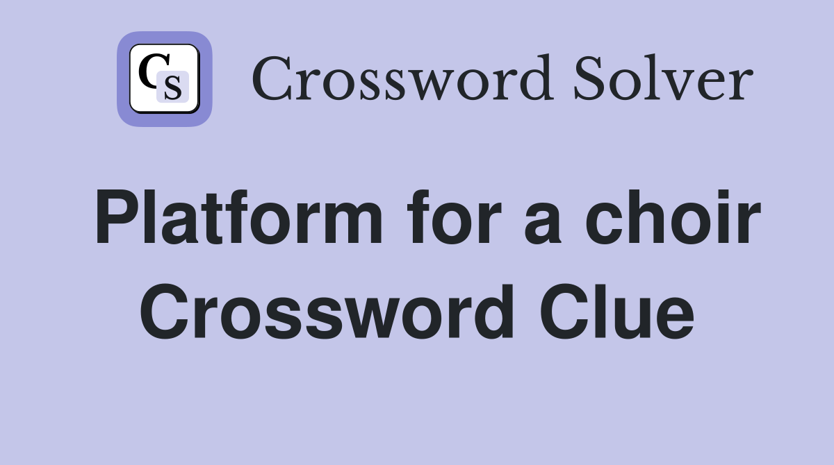 Platform for a choir Crossword Clue