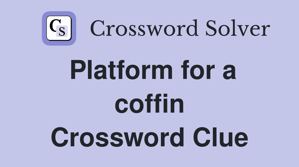 Platform for a coffin Crossword Clue