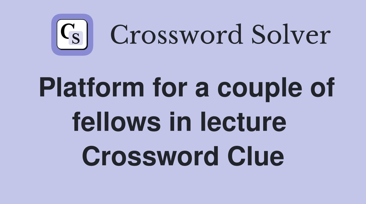 Platform for a couple of fellows in lecture  Crossword Clue