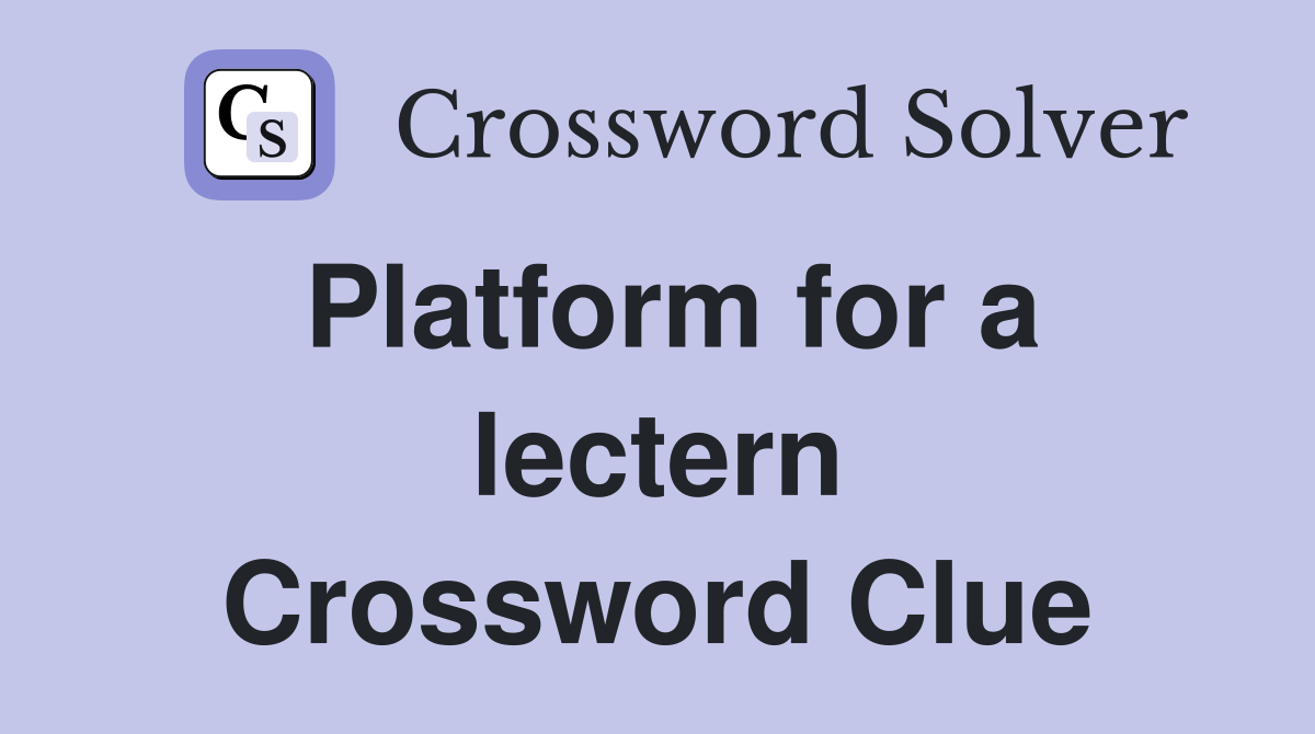 Platform for a lectern Crossword Clue