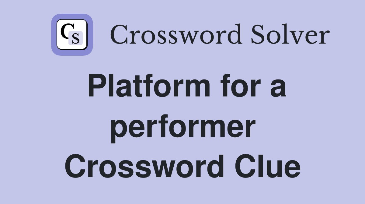 Platform for a performer Crossword Clue