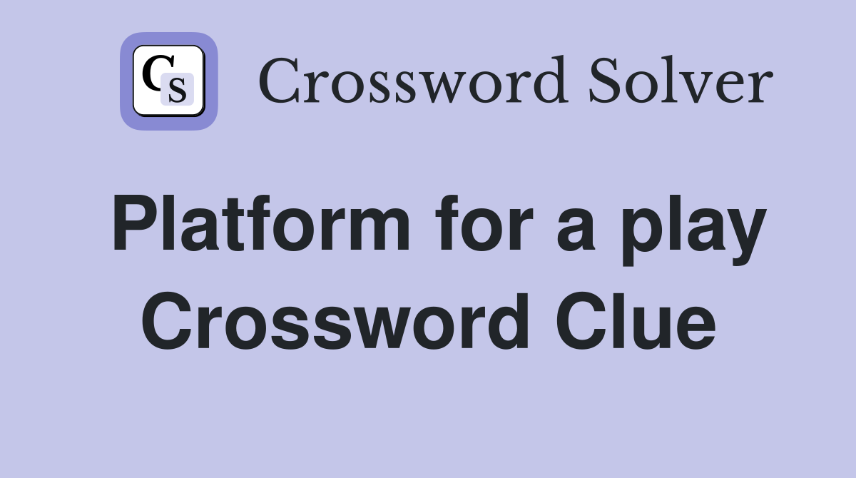 Platform for a play Crossword Clue