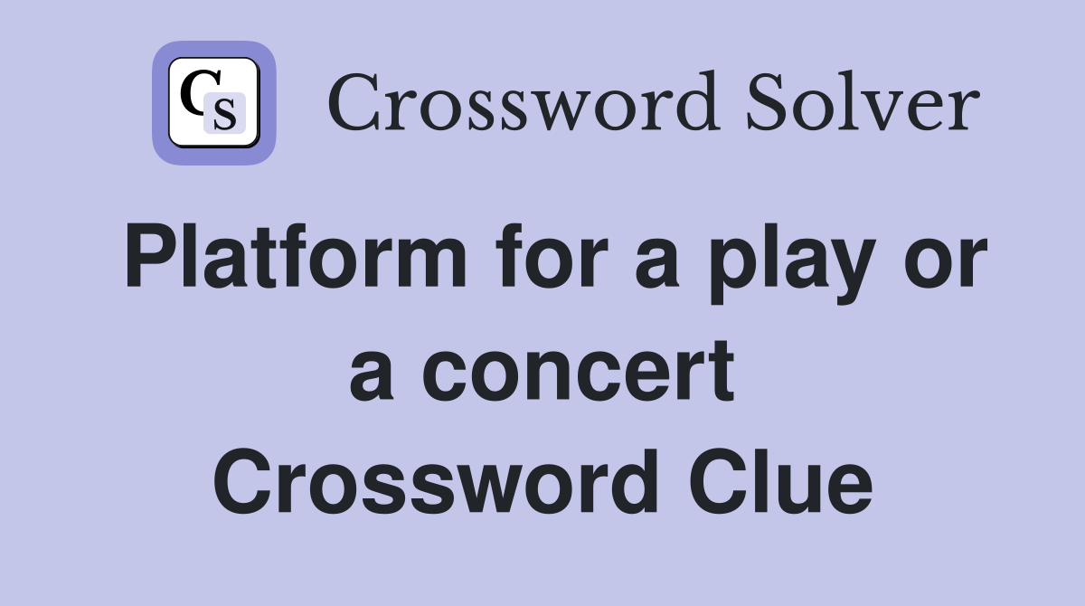 Platform for a play or a concert Crossword Clue