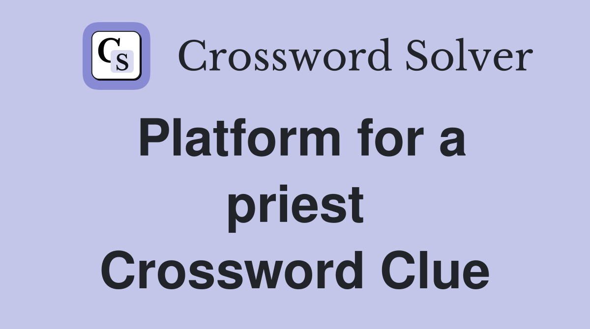 Platform for a priest Crossword Clue