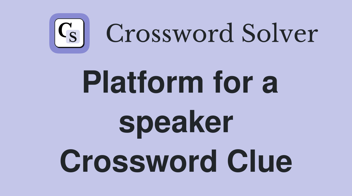 Platform for a speaker Crossword Clue