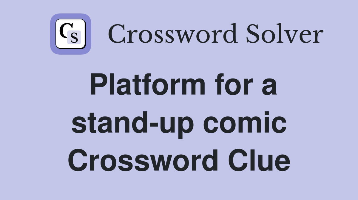 Platform for a stand-up comic Crossword Clue