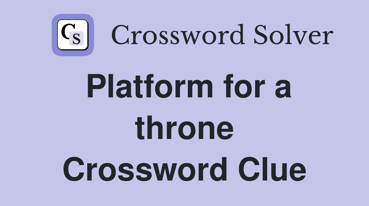 Platform for a throne Crossword Clue