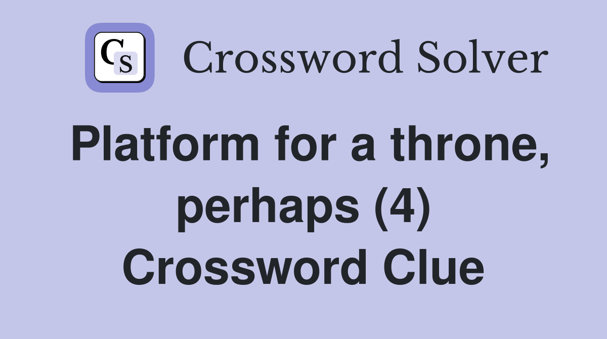 Platform for a throne, perhaps (4) Crossword Clue