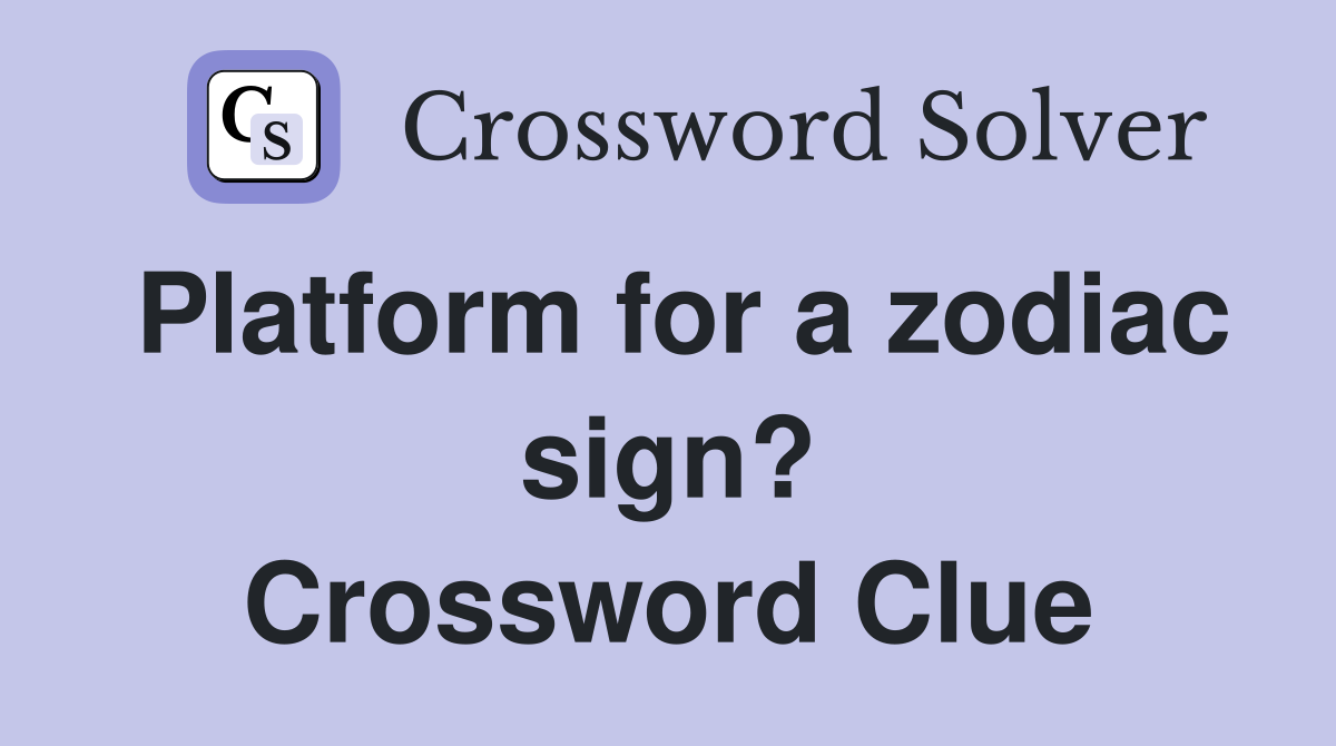 Platform for a zodiac sign? Crossword Clue