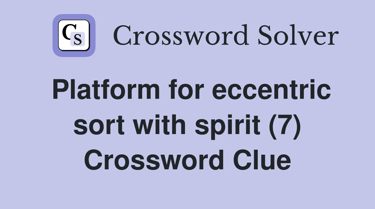 Platform for eccentric sort with spirit (7) Crossword Clue