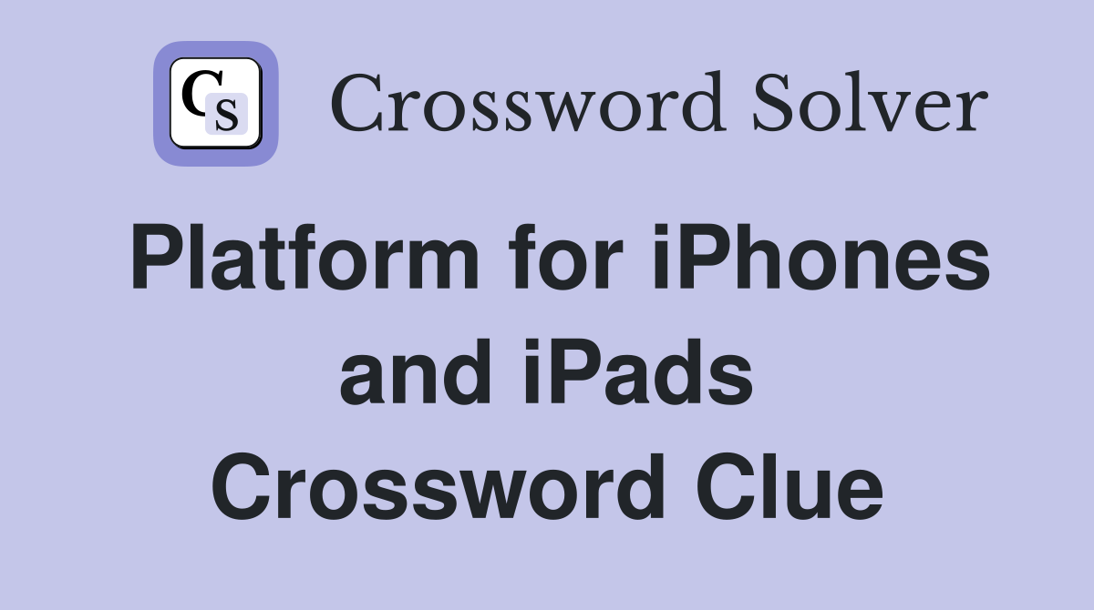 Platform for iPhones and iPads Crossword Clue