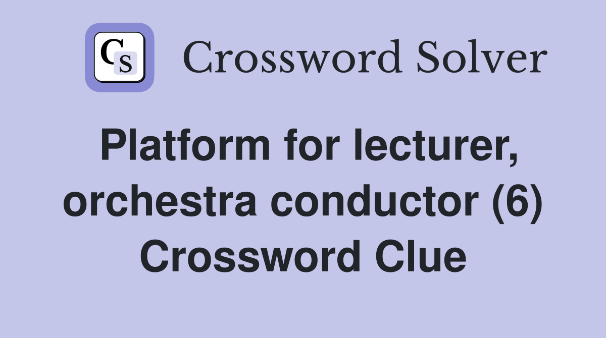 Platform for lecturer, orchestra conductor (6) Crossword Clue