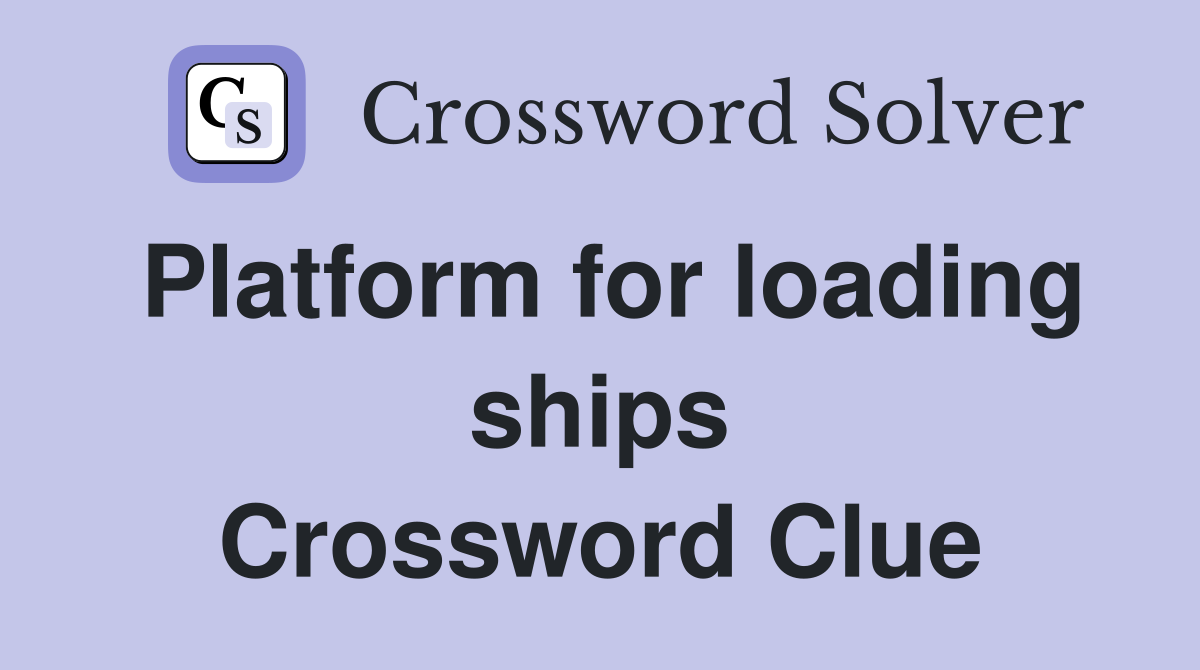 Platform for loading ships Crossword Clue