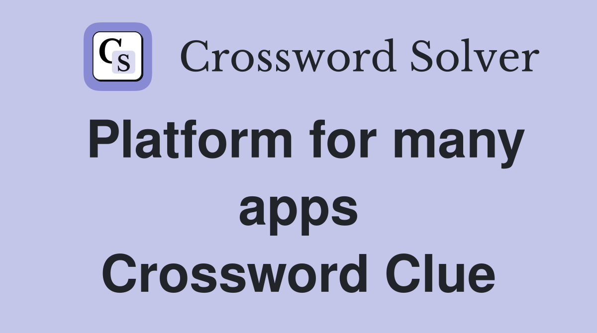Platform for many apps Crossword Clue