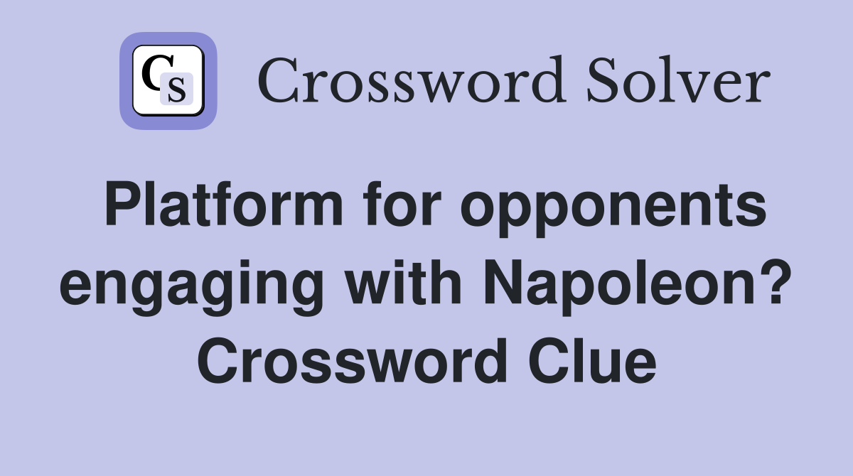 Platform for opponents engaging with Napoleon? Crossword Clue
