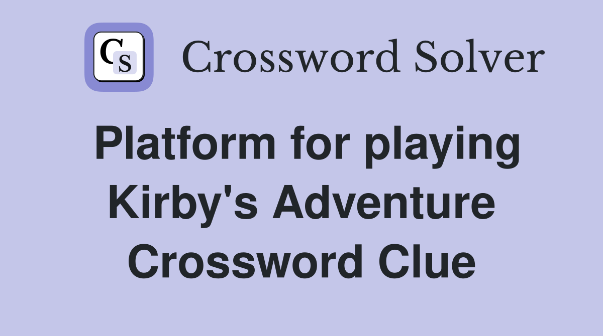 Platform for playing Kirby's Adventure Crossword Clue