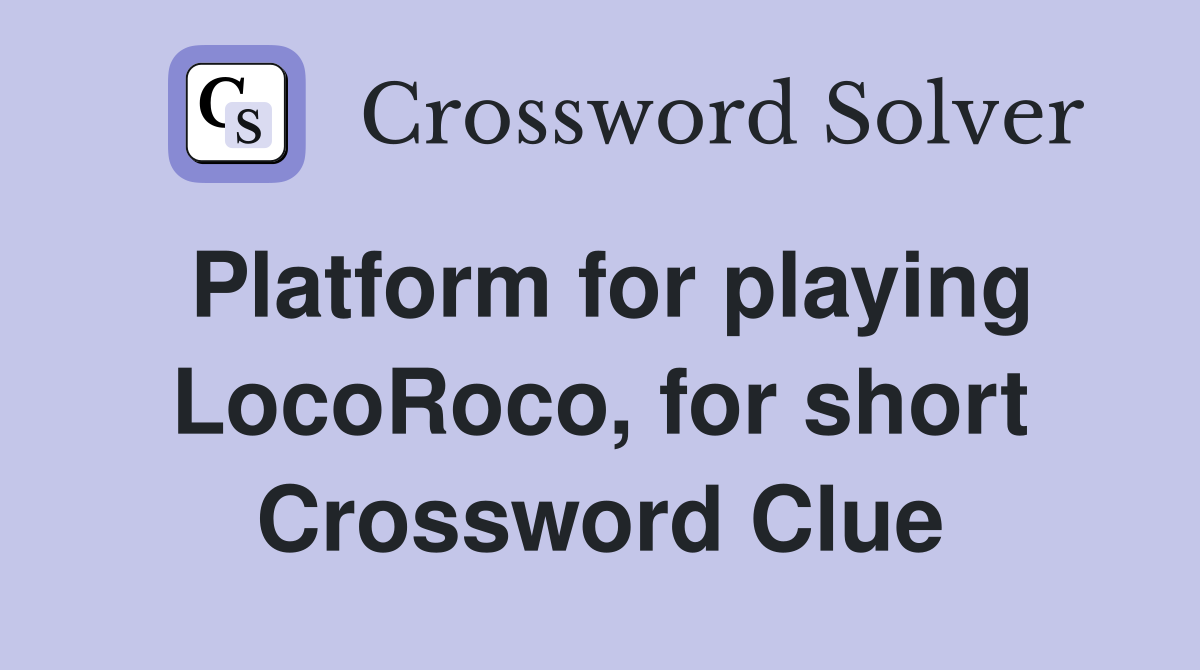 Platform for playing LocoRoco, for short Crossword Clue