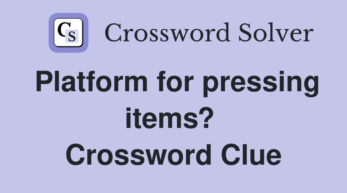 Platform for pressing items?  Crossword Clue