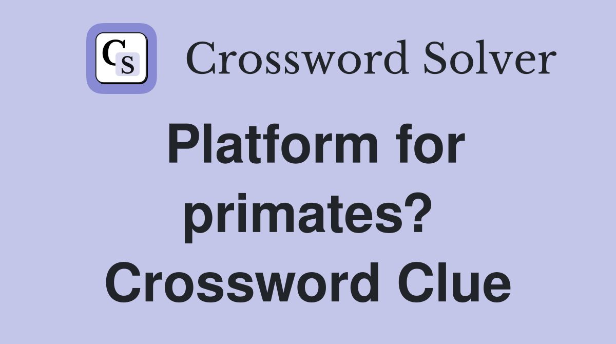 Platform for primates? Crossword Clue