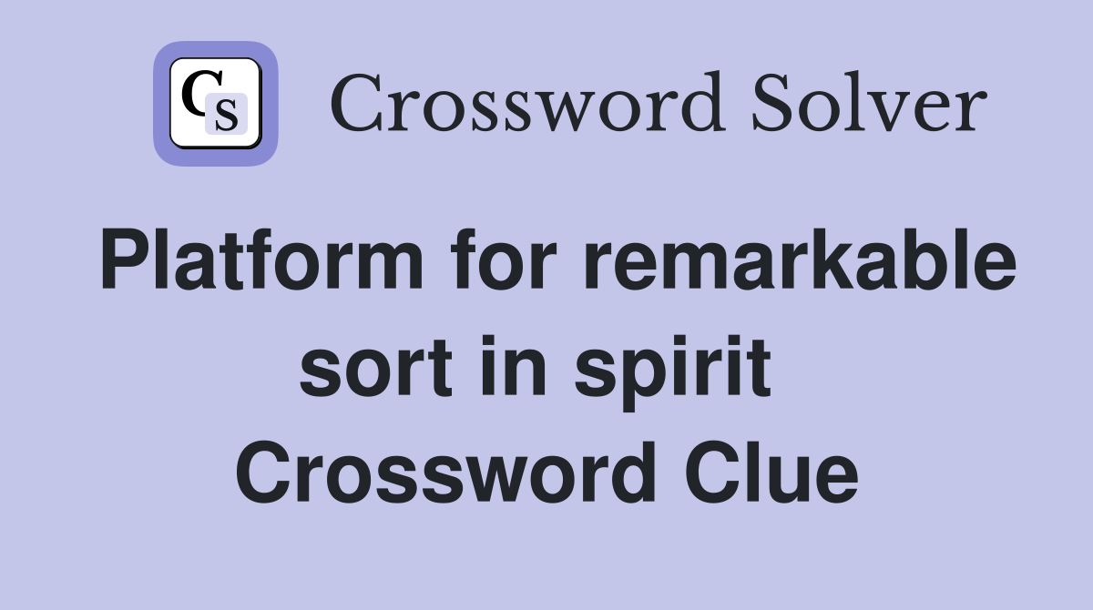 Platform for remarkable sort in spirit  Crossword Clue